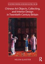 The Histories of Material Culture and Collecting, 1700-1950- Chinese Art Objects, Collecting, and Interior Design in Twentieth-Century Britain