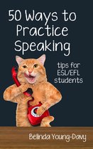 Fifty Ways to Practice: Tips for ESL/EFL Students - Fifty Ways to Practice Speaking: Tips for ESL/EFL Students