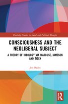 Routledge Studies in Social and Political Thought- Consciousness and the Neoliberal Subject