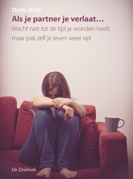 Als je partner je verlaat...           Als je partner je verlaat...Wacht niet tot de tijd je wonden heelt, maar pak het leven weer op!