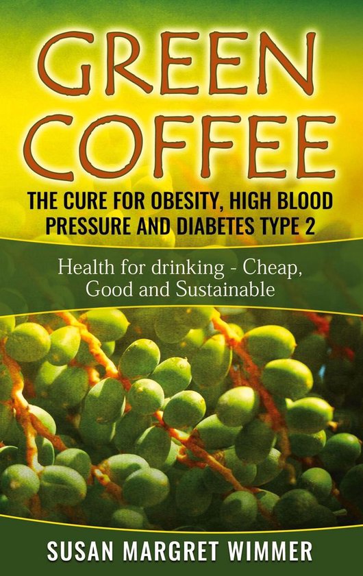 Green Coffee - The Cure for Obesity, High Blood Pressure and ... - cover