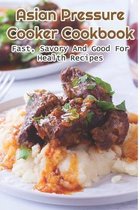 Asian Pressure Cooker Cookbook: Fast, Savory and Good for Health Recipes