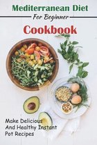 Mediterranean Diet for Beginner Cookbook: Make Delicious and Healthy Instant Pot Recipes