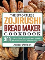 The Effortless Zojirushi Bread Maker Cookbook