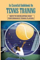 An Essential Guidebook On Tennis Training: Ways To Developing High Performance Tennis Players