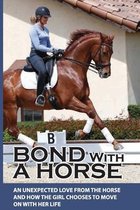 Bond With A Horse: An Unexpected Love From The Horse And How The Girl Chooses To Move On With Her Life