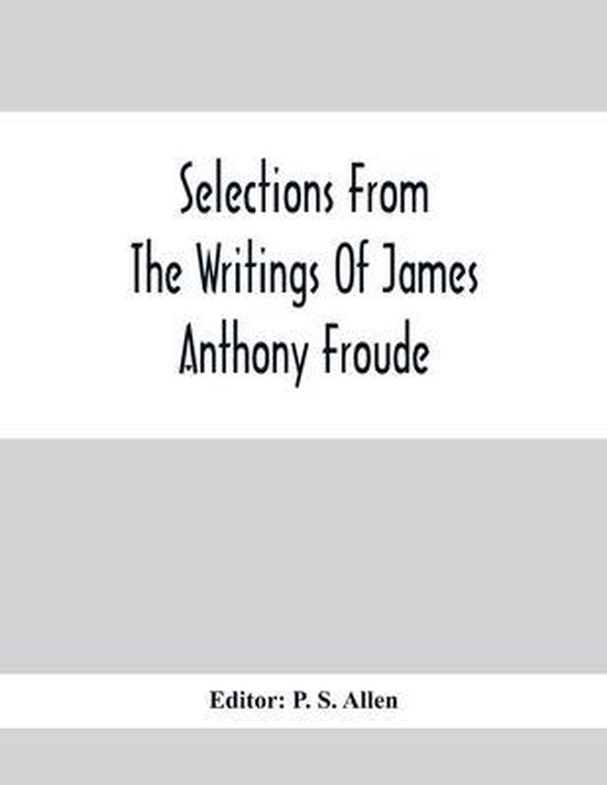 Selections From The Writings Of James Anthony Froude - cover