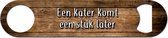 Bieropener Met Tekst "Een kater komt een stuk later" - Speedopener - Bier Cadeau - Fles Opener - Bierflesopener