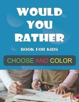 Would You Rather Book for Kids Choose and Color: (2 in 1) answer a would you rather question and color the image of your choice: 48 images to color