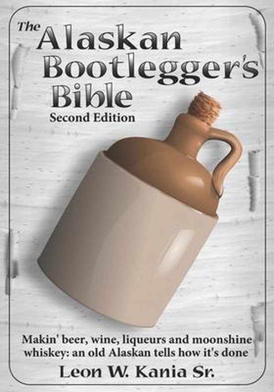 The Alaskan Bootlegger's Bible, Second Edition - cover