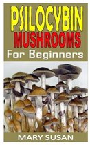 Psilocybin Mushrooms for Beginners