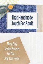 That Handmade Touch For Adult: Many Easy Sewing Projects For You And Your Home