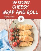 150 Cheesy Wrap and Roll Recipes