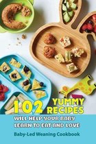 102 Yummy Recipes Will Help Your Baby Learn To Eat And Love- Baby-led Weaning Cookbook