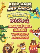 keep calm and watch detective Nikolas how he will behave with plant and animals