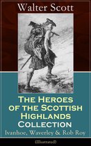 The Heroes of the Scottish Highlands Collection: Ivanhoe, Waverley & Rob Roy (Illustrated)