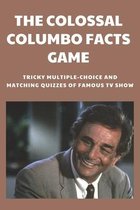 The Colossal Columbo Facts Game: Tricky Multiple-Choice And Matching Quizzes Of Famous TV Show