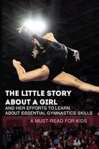 The Little Story About A Girl And Her Efforts To Learn About Essential Gymnastics Skills: A Must-Read For Kids