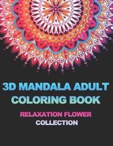 3D Mandala Adult Coloring Book: Relaxation Flower Collection