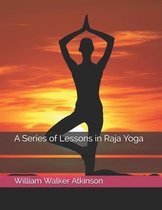 A Series of Lessons in Raja Yoga