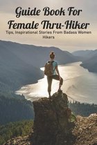 Guide Book For Female Thru-Hiker: Tips, Inspirational Stories From Badass Women Hikers