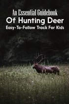 An Essential Guidebook Of Hunting Deer: Easy-To-Follow Track For Kids