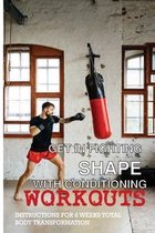 Get In Fighting Shape With Conditioning Workouts: Instructions For 6 Weeks Total Body Transformation