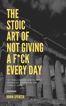 The Stoic Art of Not Giving a F*ck Every Day