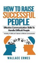 How to Raise Successful People: Effective Communication Skills To Handle Difficult People