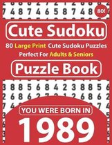 Cute Sudoku Puzzle Book: 80 Large Print Cute Sudoku Puzzles Perfect For Adults & Seniors: You Were Born In 1989