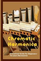 Chromatic Harmonica: A Practical Guide For Beginners To Learn Harmonica