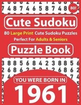 Cute Sudoku Puzzle Book: 80 Large Print Sudoku Puzzles Perfect For Adults & Seniors: You Were Born In 1961