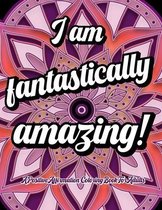 I Am Fantastically Amazing! A Positive Affirmation Coloring Book For Adults