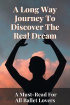 A Long Way Journey To Discover The Real Dream: A Must-read For All Ballet Lovers