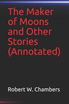 The Maker of Moons and Other Stories(Annotated)