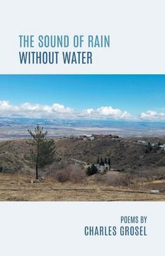 Couverture de livre intitulée 'The Sound of Rain Without Water' et 'Poems by Charles Grosel' au-dessus d'une photo de paysage montagneux.