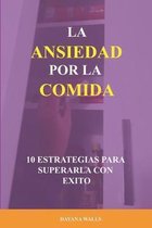 La Ansiedad por la Comida 10 Estrategias para Superarla Con Exito