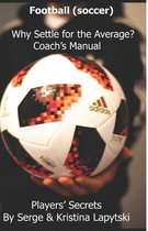 Football (Soccer) Why Settle for the Average? Coach's Manual