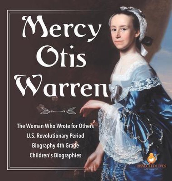 Mercy Otis Warren The Woman Who Wrote for Others U.S. Revolutionary