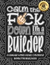 Calm The F*ck Down I'm a builder: Swear Word Coloring Book For Adults