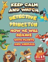 keep calm and watch detective Princeton how he will behave with plant and animals
