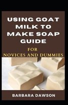 Using Goat Milk To Make Soap Guide For Novices And Dummies