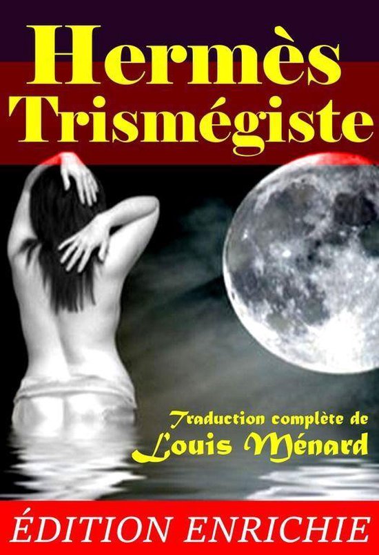 Littérature ésotérique - Hermès Trismégiste : recueil de textes, précédé d’une étude des livres hermétiques (3 Livres) [édition intégrale revue et mise à jour]