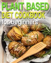 Plant Based Diet Cookbook For Beginners 2 - Plant Based Diet Cookbook For Beginners