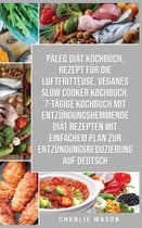 Paleo Diat Kochbuch & Rezept Fur Die Luftfritteuse & Veganes Slow Cooker Kochbuch & 7-tagige Kochbuch Mit Entzundungshemmende Diat Rezepten Mit Einfachem Plan Zur Entzundungsreduzi