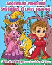 Adorables Vampires, Sorcieres et leurs Dragons ! - Livre de Coloriages pour les enfants de 4 a 8 ans: Des vampires et des sorcieres tous mignons accompagnes de leurs bebes dragons sont au ren