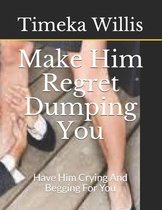 Make Him Regret Dumping You