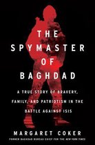The Spymaster of Baghdad A True Story of Bravery, Family, and Patriotism in the Battle against ISIS
