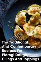 The Traditional And Contemporary Recipes For Pierogi Dough, Fillings And Toppings