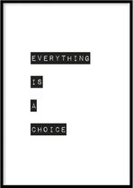 Poster Everything is a choice - 30x40 cm Met Fotolijst - Quotes Poster - WALLLL